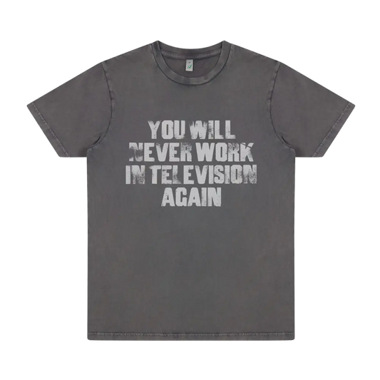 Never Work In Television Stone Washed Grey T-Shirt - Other Merchandise